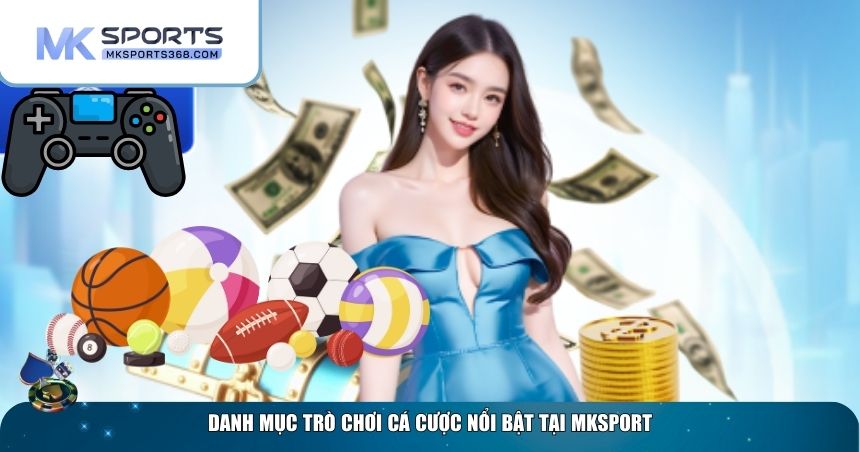 Loại hình game cá cược tại MKSPORT Loại hình game cá cược tại MKSPORT
