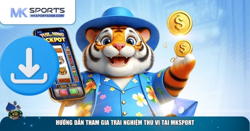 Tham gia trải nghiệm MKSPORT như thế nào Tham gia trải nghiệm MKSPORT như thế nào